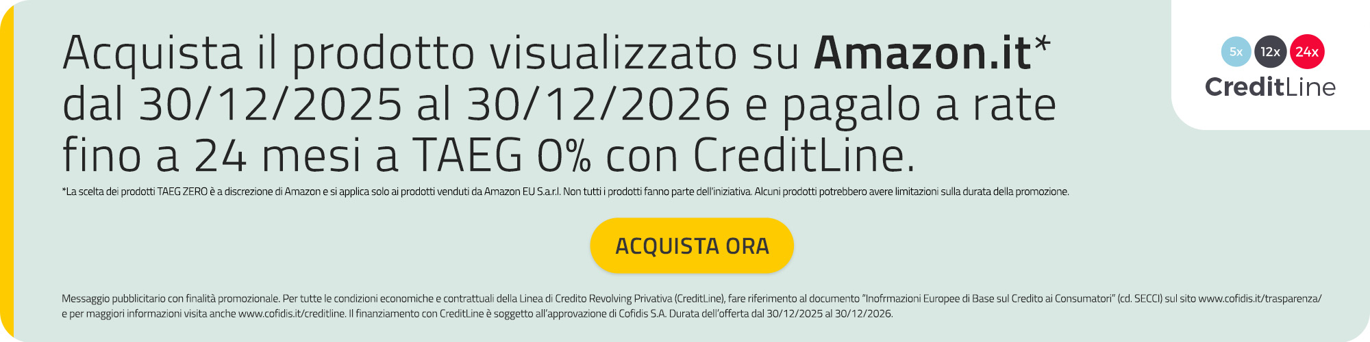 Acquista il prodotto visualizzato su Amazon.it&nbsp;* dal 30/12/2025 al 30/12/2026, e pagalo a rate fino a 24 mesi a Taeg 0% con CreditLine (*&nbsp;non tutti i prodotto rientrano nell'iniziativa ed alcuni prodotti potrebbero essere soggeti a limitazioni bella durata della promozione.) 
