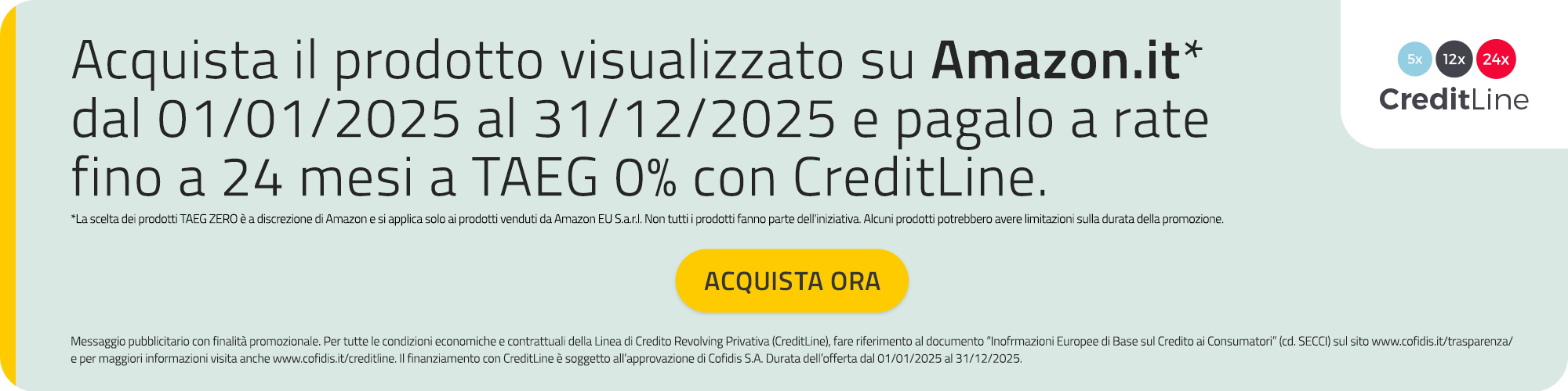 Acquista il prodotto visualizzato su Amazon.it * dal 28/12/2022 al 31/12/2023, e pagalo a rate fino a 24 mesi a Taeg 0% con CreditLine (* non tutti i prodotto rientrano nell'iniziativa ed alcuni prodotti potrebbero essere soggeti a limitazioni bella durata della promozione.) 